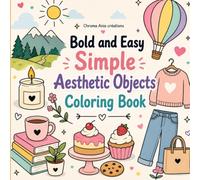 Bold and Easy Simple Aesthetic Objects Coloring Book: Minimalist Art and Clean Line Designs for Adults and Teens Everyday Items, Cute Sweets, Easy Landscapes, Relaxation, and More
