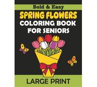 Bold and Easy Spring Flowers Coloring Book for Seniors: Large Print Designs, Bold Lines, Simple and Calming Coloring. Paperback