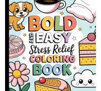Bold and Easy Stress Relief Coloring Book: Simple and cute designs for adults to color, relax, and enjoy: animals, flowers, sweets, and more.