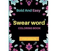 Bold And Easy Swear Word Coloring Book For Adults: A Funny and Stress-Relieving Adult Swear Words Coloring Book with Hilarious Curse Word Pages, Cuss ... for Adults Who Love to Relax and Laugh.