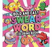 Bold and Easy Swear Word Coloring Book For Adults: Filled With 50+ Hilarious Illustrations Paired With Humorous Swearing Phrases. These Funny Curse & ... Perfect Way to Relax, De-Stress and Let Loose