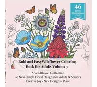 Bold and Easy Wildflower Coloring Book for Adults Volume 3: 46 New Simple Floral Designs for Adults & Seniors Creative Joy • New Designs • Peace