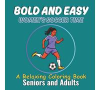 BOLD AND EASY WOMEN'S SOCCER TIME: A Relaxing Coloring Book for Seniors and Adults