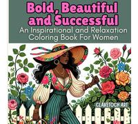 Bold, Beautiful and Successful: An Inspirational and Relaxation Coloring Book For Women