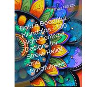 Bold & Beautiful Mandalas - 100 High-Contrast Designs for Stress Relief and Mindfulness