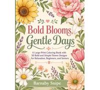 Bold Blooms, Gentle Days: A Large-Print Coloring Book with 50 Bold and Simple Flower Designs for Relaxation, Beginners, and Seniors