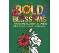 Bold Blossoms: 44 Botanical Beautiful Flowers A Detailed Coloring Book for Relaxation