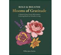 Bold & Breathe: Blooms of Gratitude: A Bold & Easy Floral Affirmation Coloring Book for Mindful Living