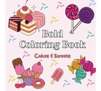 Bold Coloring Book: Cakes & Sweets, Coloring Book for Adults and Kids, Bold and Easy, Simple and Big Designs for Relaxation and Stress Relieve, 40 Unique Designs