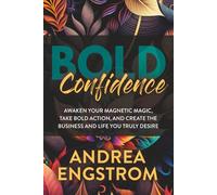 Bold Confidence: Awaken Your Magnetic Magic, Take Bold Action, and Create the Business and Life You Truly Desire