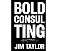 Bold Consulting: The Proven Path to a Profitable and Scalable Consulting Business