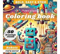 Bold, Easy and Stem Coloring book Robots Real and Unreal: 50 Fun and Relaxing Robot Designs for Kids and Adults (Bold and Easy Coloring Books): ... robots while they color. Be STEM Parents.