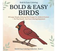 Bold & Easy Birds: A Simple Coloring Book for Adults & Seniors: 50 Large, Simple, Relaxing Bird Designs with Thick Bold Lines - No Tiny Details, Just Pure Coloring Enjoyment