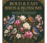 Bold & Easy Birds & Blossoms: A Relaxing Large Print Coloring Book for Adults, Seniors, Beginners & Low Vision Colorists Featuring Beautiful Birds, Flowers & Easy Nature Scenes