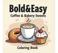 Bold & Easy Coffee & Bakery Sweets Coloring Book: Adult Coloring Book for Stress Relief and Relaxation Featuring Simple Muffins, Donuts, Bagels, and Cozy Cafe Scenes ).