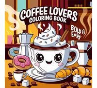 Bold & Easy Coffee Lovers Coloring Book for Adults: Relaxing and Fun Coffee-Themed Coloring Pages for Caffeine Addicts, Baristas, and Coffee Fans - Perfect Gift for Stress Relief and Cozy Moments
