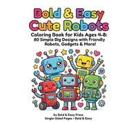 Bold & Easy Cute Robots: Coloring Book for Kids Ages 4-8: 80 Simple Big Designs with Friendly Robots, Rocket Robots, Chef Robots, Astronaut Robots & More!
