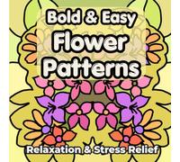 Bold & Easy Flower Patterns Coloring Book: Large Print Hand-Drawn Floral Patterns with Thick Lines for Relaxation, Stress Relief, and Easy Coloring