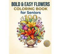Bold & Easy Flowers Coloring Book for Seniors: 100 Large Print Floral Designs for Relaxation, Stress Relief, Mindfulness, and Creative Fun