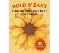 Bold & Easy Flowers Coloring Book for Seniors: Large Print Floral Designs for Relaxation, Stress Relief and Creative Fun