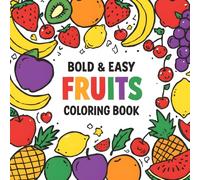 Bold & Easy Fruits Coloring Book: FOR KIDS, TEENS AND ADULTS: A Fun and Relaxing Coloring Book Featuring Cute, Simple Fruit Designs for Kids, Teens, ... for Stress Relief and Creativity