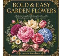 Bold & Easy Garden Flowers: A Relaxing Large Print Coloring Book for Adults, Seniors, Beginners & Low Vision Colorists Featuring Beautiful Simple Floral Designs