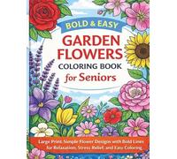Bold & Easy Garden Flowers Coloring Book for Seniors: Large Print Simple Flower Designs with Bold Lines for Relaxation, Stress Relief, and Easy Coloring