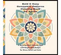 Bold & Easy Geometric Patterns Coloring Book for Adults: A Relaxing Adult Coloring Book with Simple Bold Designs for Stress Relief and Calm