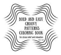Bold & Easy Groovy Patterns Coloring Book: Simple Stress Relief Designs for Relaxation, Mindfulness & Anxiety Relief For Adults & Teens