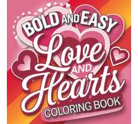 Bold & Easy Love and Hearts Coloring Book - 52 Fun & Simple Heart-Themed Designs for Relaxation & Creativity l Perfect for All Ages l Single-Sided for No Bleed-Through l Square 8.5” X 8.5”