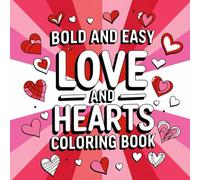 Bold & Easy Love and Hearts Coloring Book - 52 Simple & Adorable Heart-Themed Designs for Relaxation & Creativity l Perfect for All Ages l Single-Sided for No Bleed-Through l Square 8.5” X 8.5”