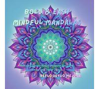 Bold & Easy Mindful Mandalas: Relaxing Stress-Relief Patterns for Calm, Focus and Inner Peace