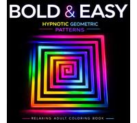 Bold & Easy Patterns: Hypnotic Geometric Designs - Adult Coloring Book: Relaxing Optical Illusions and Abstract Shapes for Stress Relief, Mindfulness and Creative Satisfaction