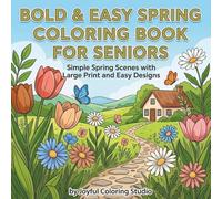 Bold & Easy Spring Coloring Book for Seniors: Simple Relaxing Designs with Large Print for Stress Relief: 50 Bold & Easy Designs for Relaxation and Stress Relief