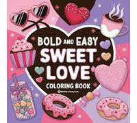 Bold & Easy Sweet Love Coloring Book: Relaxing & Comfy Large Print Stress Relief Coloring-Perfect Gift for Valentine's Day!