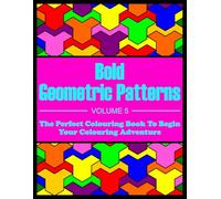 Bold Geometric Patterns - Volume 5: (A Pattern-themed Colouring Book Suitable For Beginners, Kids, And Seniors)