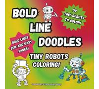 Bold Line Doodles: Tiny Robots Coloring Book: 50 Fun And Quirky Bots with Big Personalities and Bold Outlines