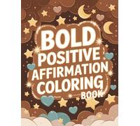 Bold Positive Affirmation Coloring Book: Inspirational Coloring Book with Easy Positive Quotes and Uplifting Designs for Relaxation, Stress Relief, and Mindfulness - For Teens & Adults