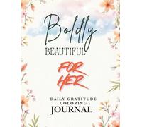 BOLDLY BEAUTIFUL FOR HER: A Daily Relaxing Gratitude Journal and Coloring Book to Reduce Anxiety, Boost Happiness, For Women Who Love Self-Care