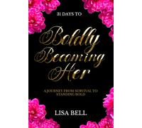 Boldly Becoming Her: 31 Days to Boldly Becoming Her: A Journey from Survival to Standing Bold