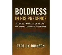 Boldness in His Presence: Devotionals for Teens on Faith, Courage & Purpose