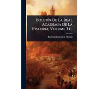 BoletÃ-n De La Real Academia De La Historia, Volume 34...