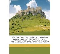 Boletn De Las Leyes Del Imperio Mexicano, Sea Cdigo De La Restau (Tascabile)
