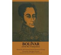 Bolívar and the War of Independence: Memorias del General Daniel Florencio...