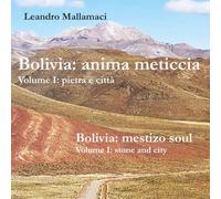 Bolivia: anima meticcia: Volume I: pietra e città