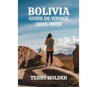 BOLIVIA GUIDE DE VOYAGE 2025-2026: Pour les aventuriers, les voyageurs en solo, les familles et les amoureux de la culture: où séjourner, manger et la route vers les lieux incontournables de Bolivie