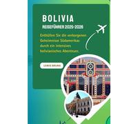 Bolivia Reiseführer 2025-2026: Enthüllen Sie die verborgenen Geheimnisse Südamerikas durch ein intensives bolivianisches Abenteuer.