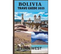 BOLIVIA TRAVEL GUIDE 2025: A Journey Through Bolivia’s Living Landscapes and Timeless Traditions