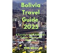 Bolivia Travel Guide 2025: A Traveler’s Guide to Bolivia’s Culture, Nature, and Adventure