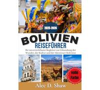 Bolivien Reiseführer 2025-2026 (volle Farbe): Ihr unverzichtbarer Begleiter zur Erkundung der Wunder, der Kultur und der Abenteuer Boliviens